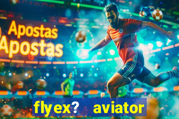 flyex?   aviator