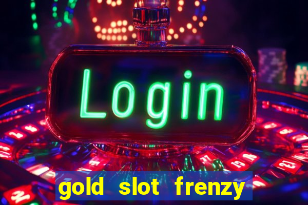 gold slot frenzy paga mesmo