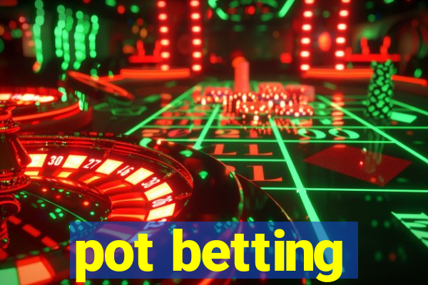 pot betting