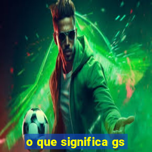 o que significa gs