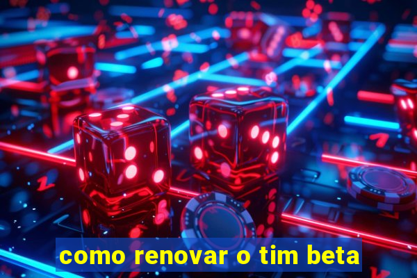 como renovar o tim beta