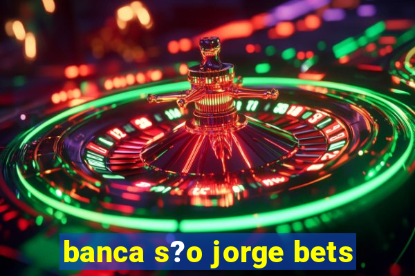 banca s?o jorge bets