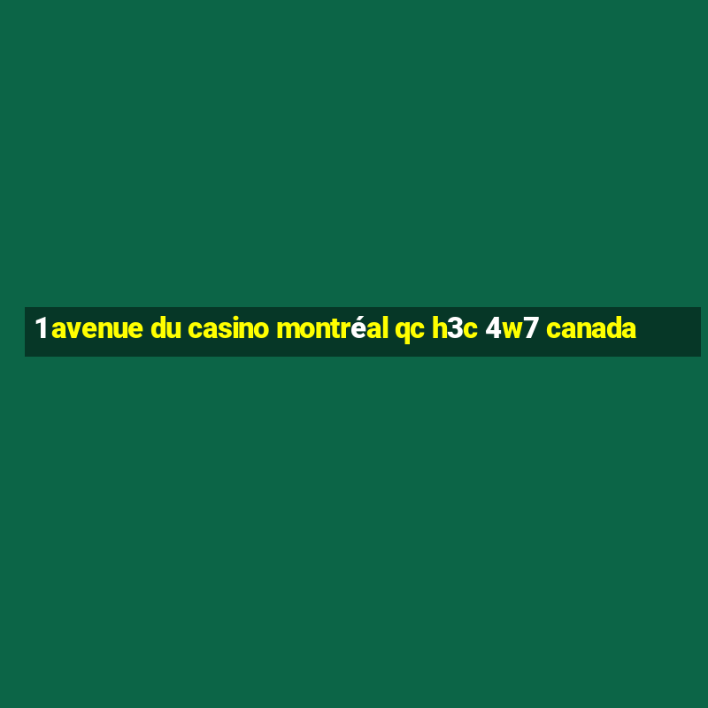 1 avenue du casino montréal qc h3c 4w7 canada