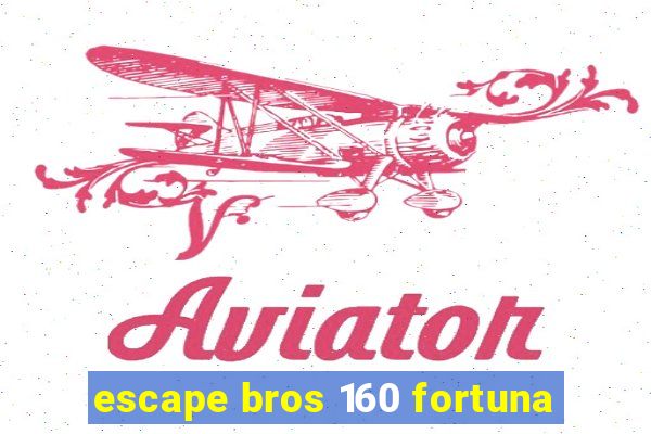 escape bros 160 fortuna