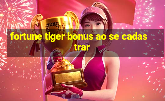 fortune tiger bonus ao se cadastrar