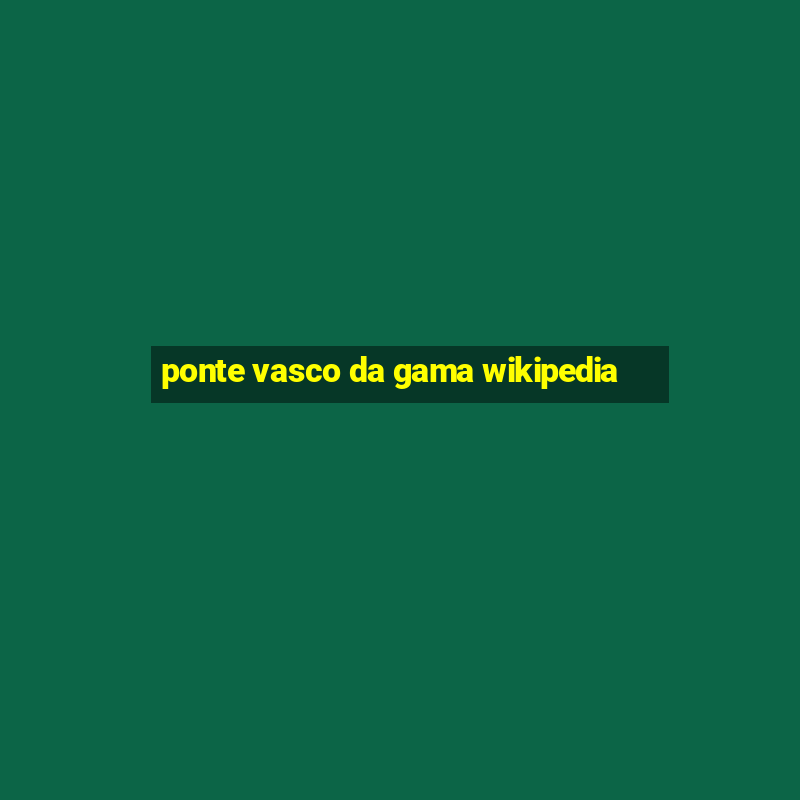 ponte vasco da gama wikipedia