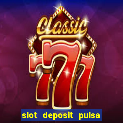 slot deposit pulsa tanpa potongan