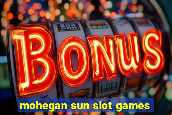 mohegan sun slot games