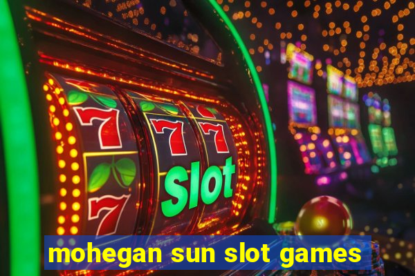 mohegan sun slot games