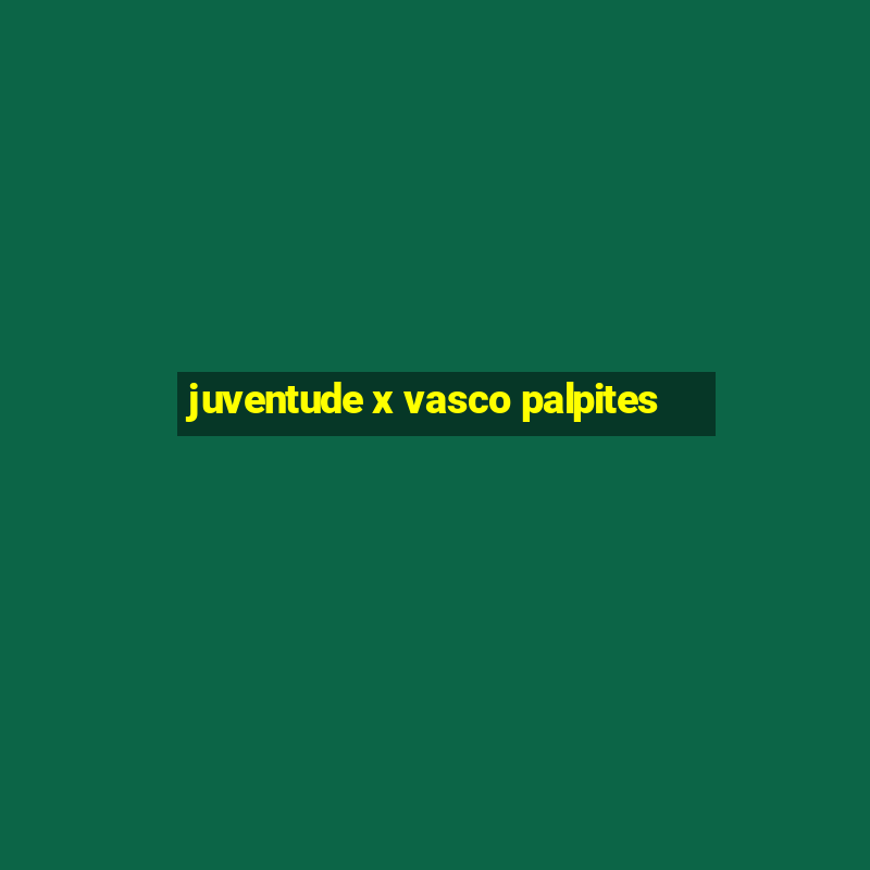 juventude x vasco palpites