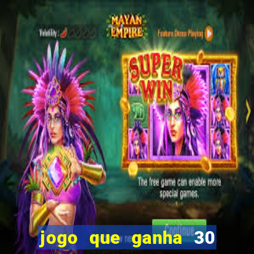 jogo que ganha 30 reais no cadastro