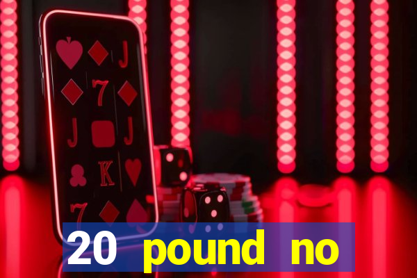 20 pound no deposit casino