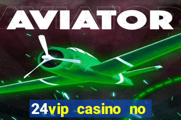 24vip casino no deposit bonus codes 2021