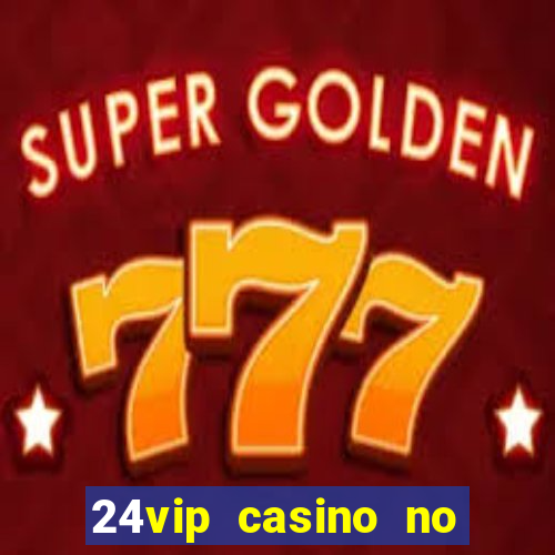 24vip casino no deposit bonus codes 2021