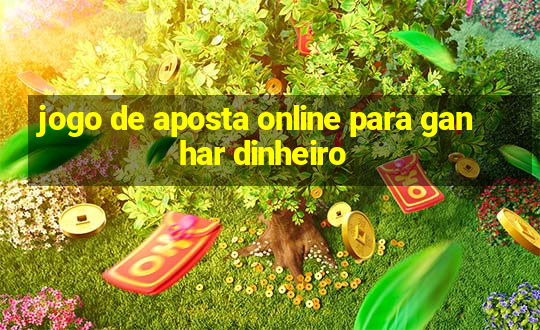 jogo de aposta online para ganhar dinheiro