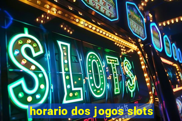 horario dos jogos slots