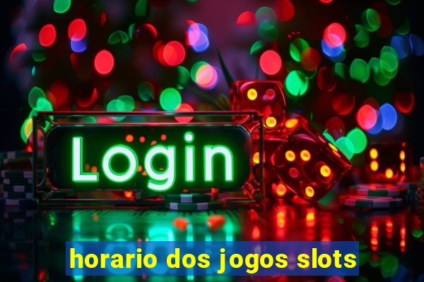 horario dos jogos slots