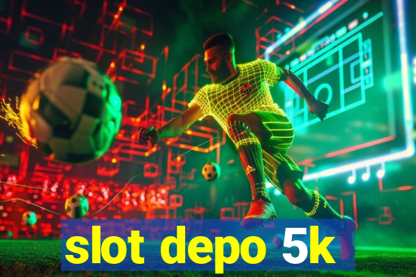 slot depo 5k