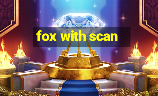 fox with scan