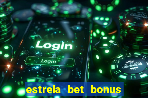 estrela bet bonus como funciona