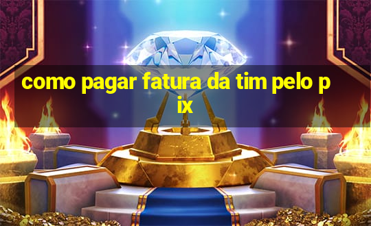 como pagar fatura da tim pelo pix