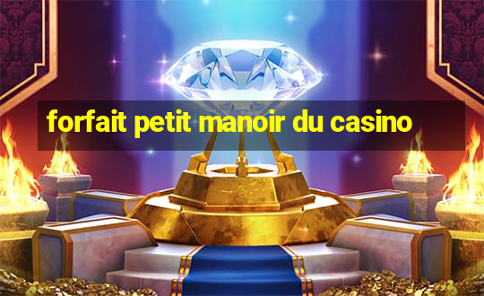 forfait petit manoir du casino