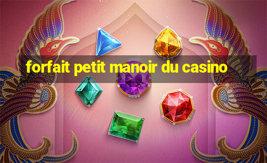 forfait petit manoir du casino