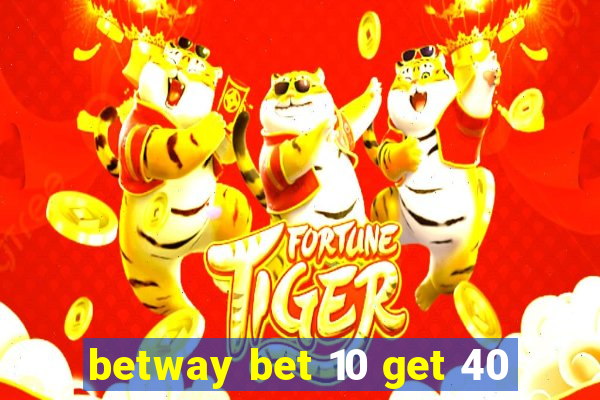 betway bet 10 get 40