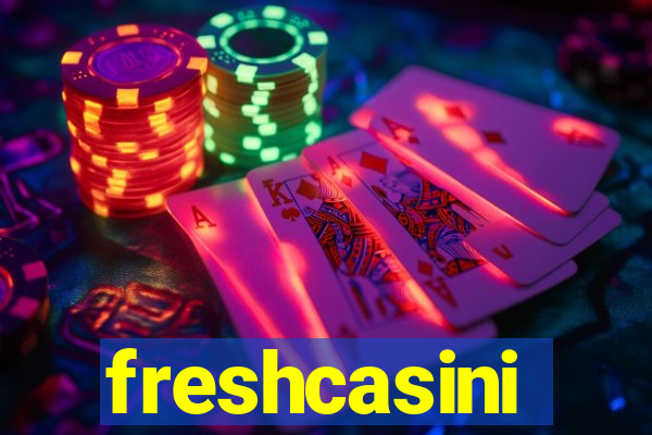 freshcasini