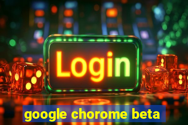 google chorome beta