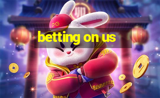 betting on us