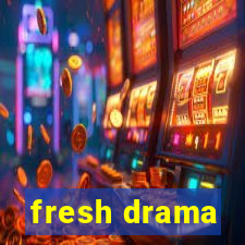 fresh drama