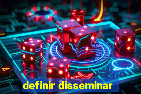 definir disseminar