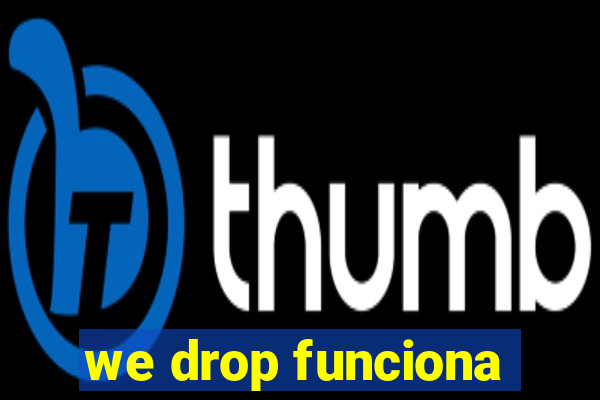 we drop funciona