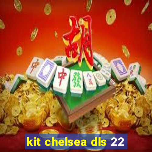 kit chelsea dls 22