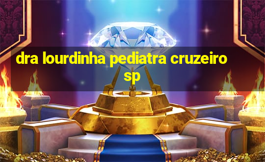 dra lourdinha pediatra cruzeiro sp