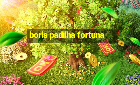 boris padilha fortuna