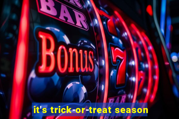 it's trick-or-treat season