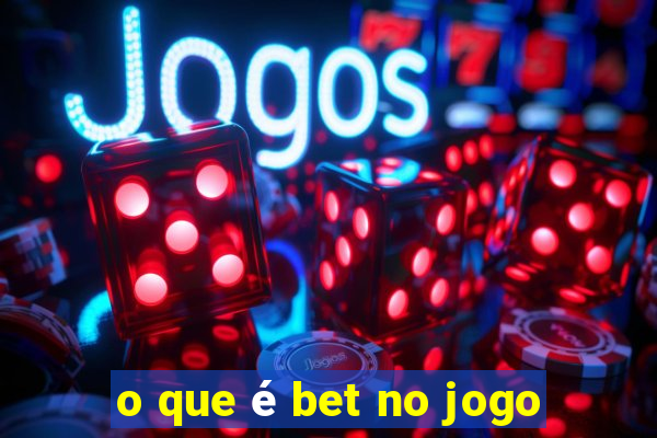 o que é bet no jogo