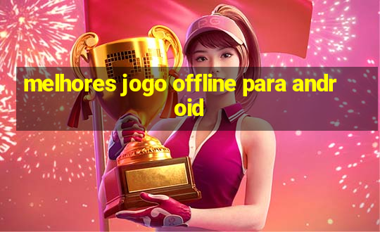 melhores jogo offline para android