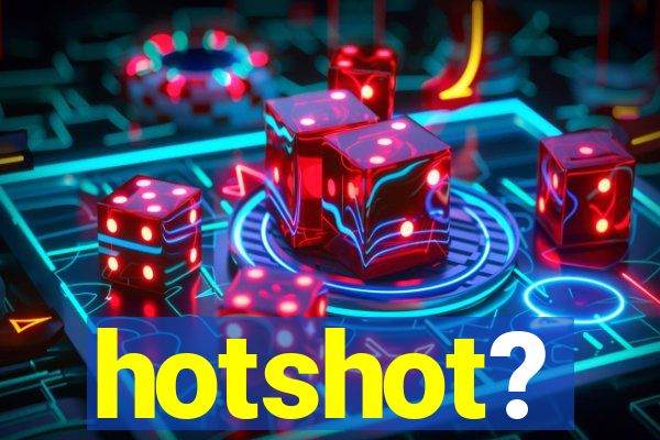 hotshot?