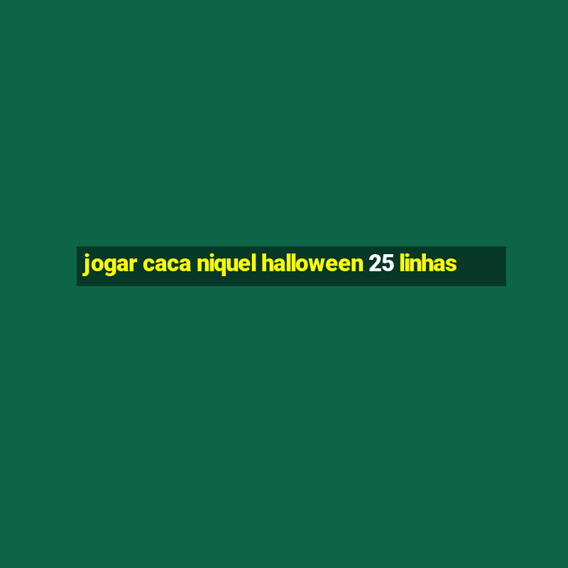 jogar caca niquel halloween 25 linhas