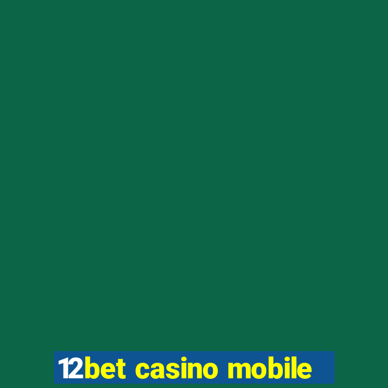 12bet casino mobile