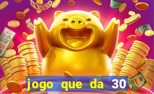 jogo que da 30 reais de bonus