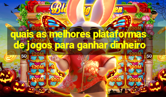 quais as melhores plataformas de jogos para ganhar dinheiro