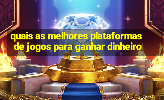 quais as melhores plataformas de jogos para ganhar dinheiro