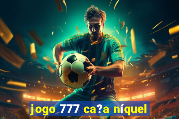 jogo 777 ca?a níquel