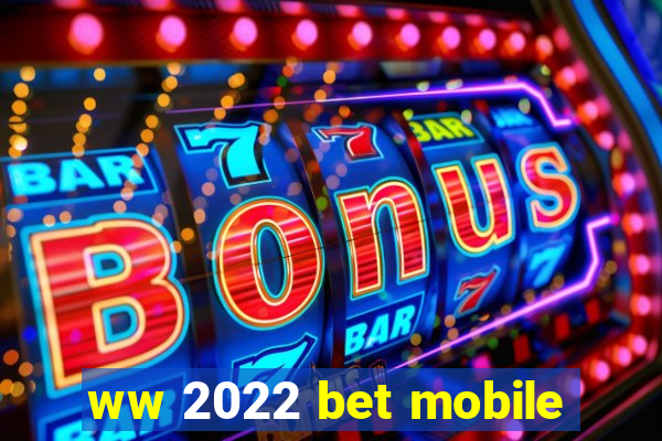 ww 2022 bet mobile