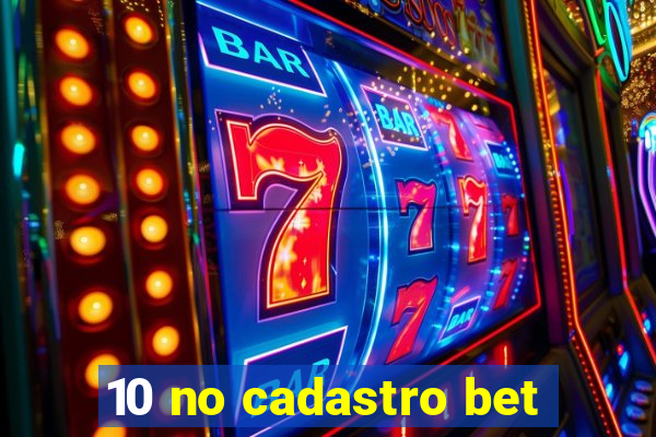 10 no cadastro bet