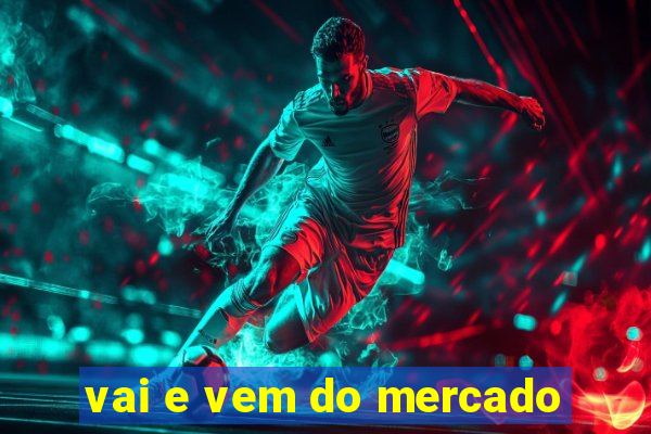 vai e vem do mercado